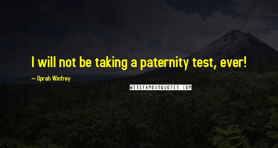 Oprah Winfrey Quotes: I will not be taking a paternity test, ever!