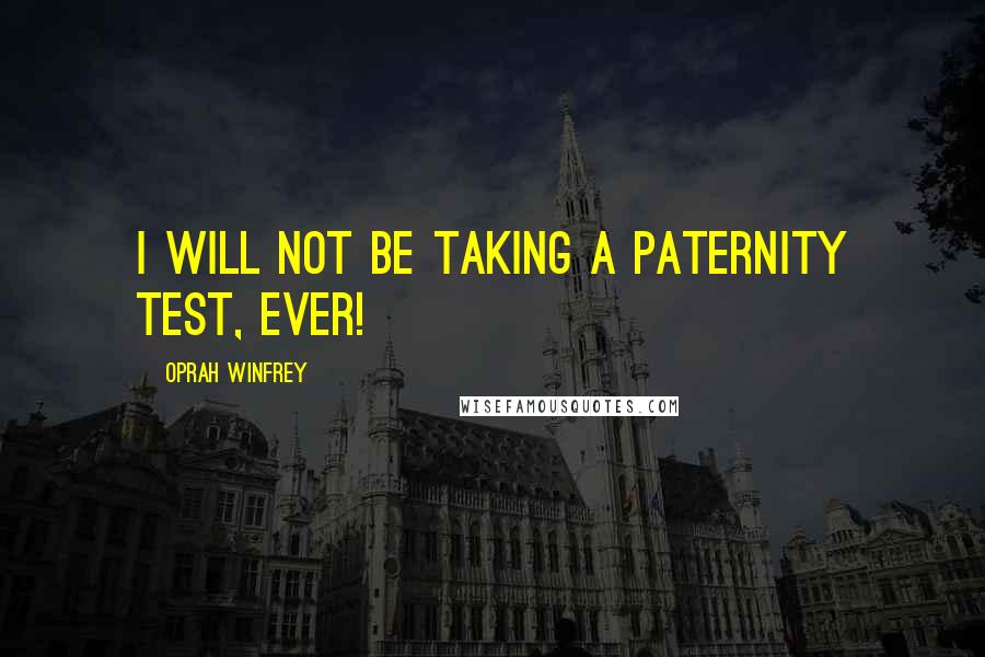 Oprah Winfrey Quotes: I will not be taking a paternity test, ever!