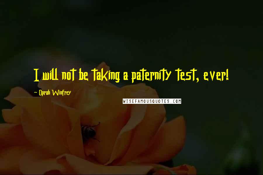 Oprah Winfrey Quotes: I will not be taking a paternity test, ever!