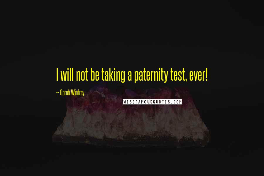 Oprah Winfrey Quotes: I will not be taking a paternity test, ever!
