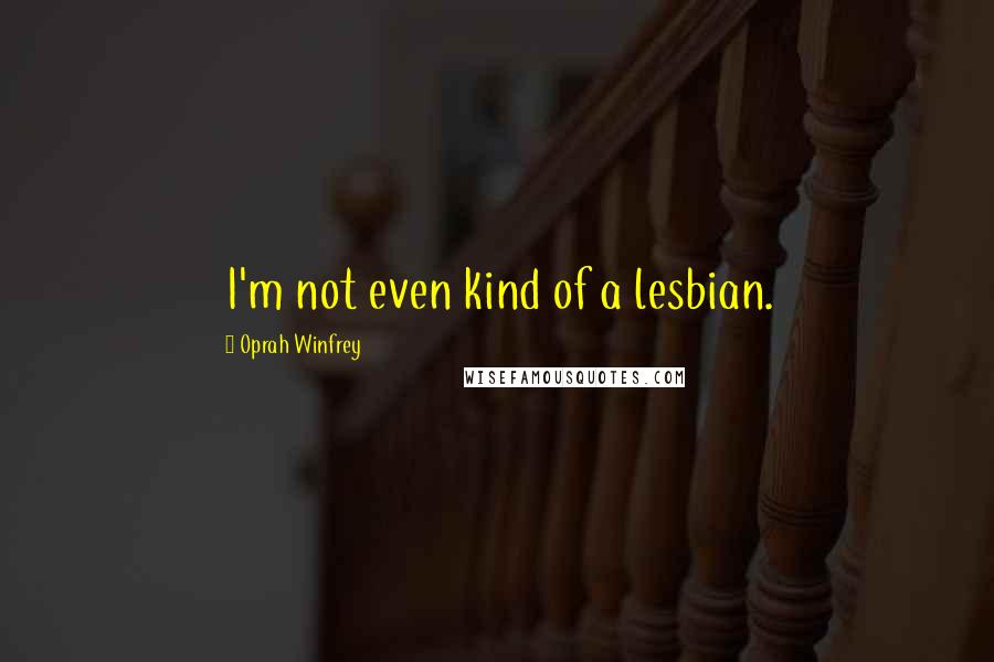 Oprah Winfrey Quotes: I'm not even kind of a lesbian.