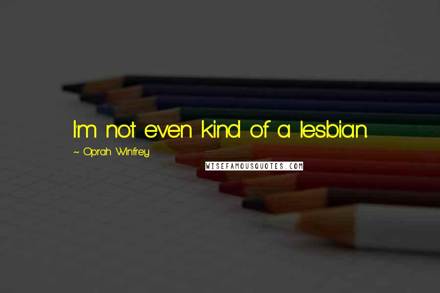 Oprah Winfrey Quotes: I'm not even kind of a lesbian.