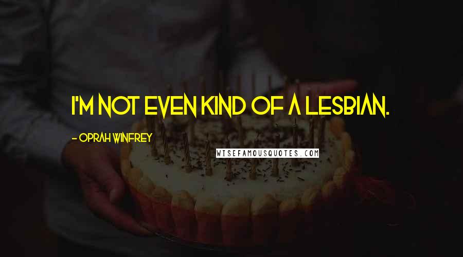 Oprah Winfrey Quotes: I'm not even kind of a lesbian.