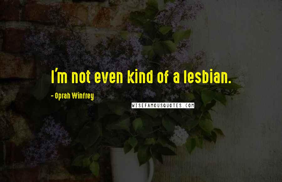 Oprah Winfrey Quotes: I'm not even kind of a lesbian.