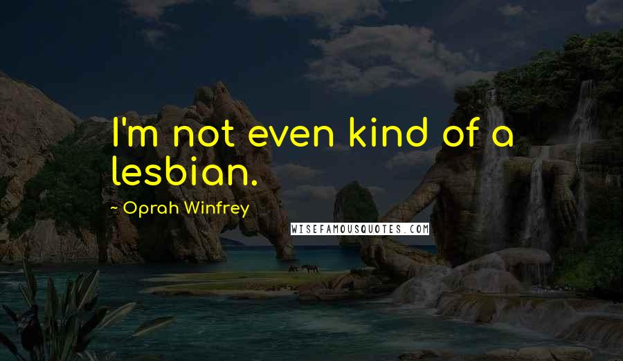 Oprah Winfrey Quotes: I'm not even kind of a lesbian.