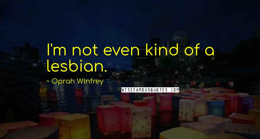 Oprah Winfrey Quotes: I'm not even kind of a lesbian.