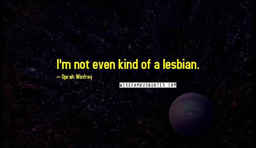 Oprah Winfrey Quotes: I'm not even kind of a lesbian.