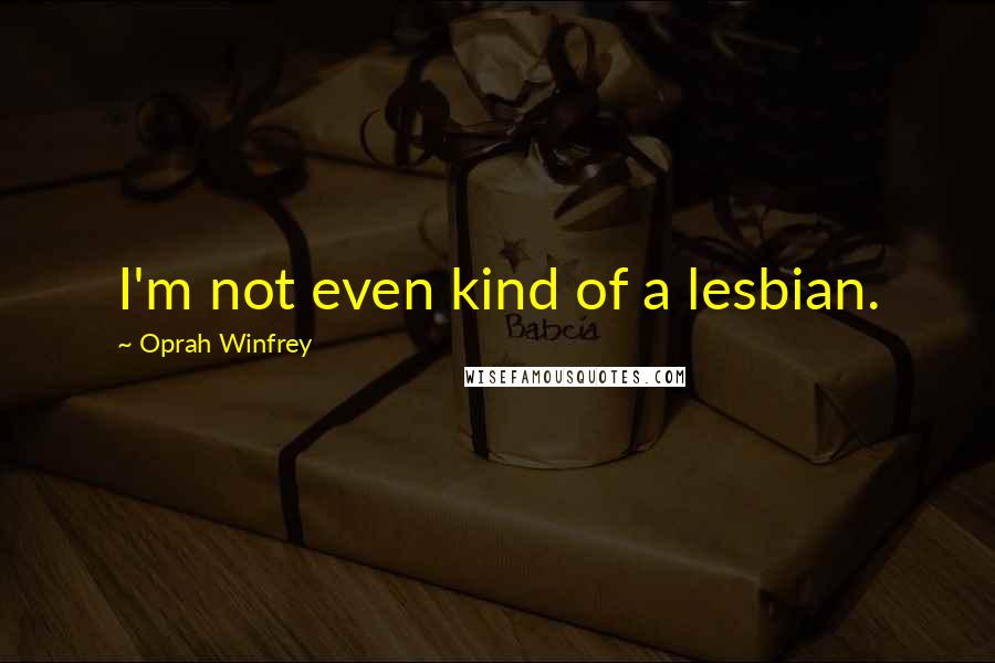 Oprah Winfrey Quotes: I'm not even kind of a lesbian.