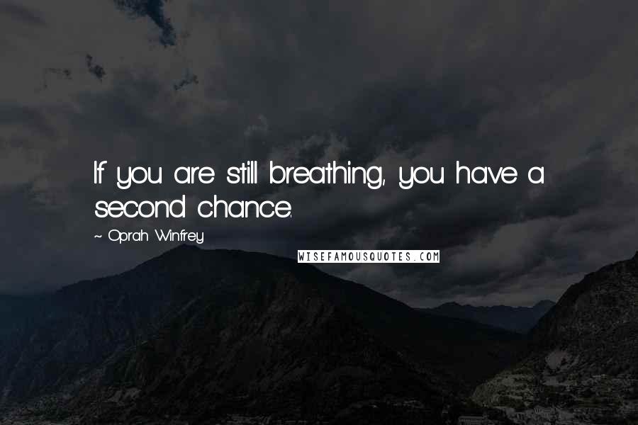 Oprah Winfrey Quotes: If you are still breathing, you have a second chance.