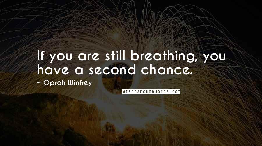 Oprah Winfrey Quotes: If you are still breathing, you have a second chance.