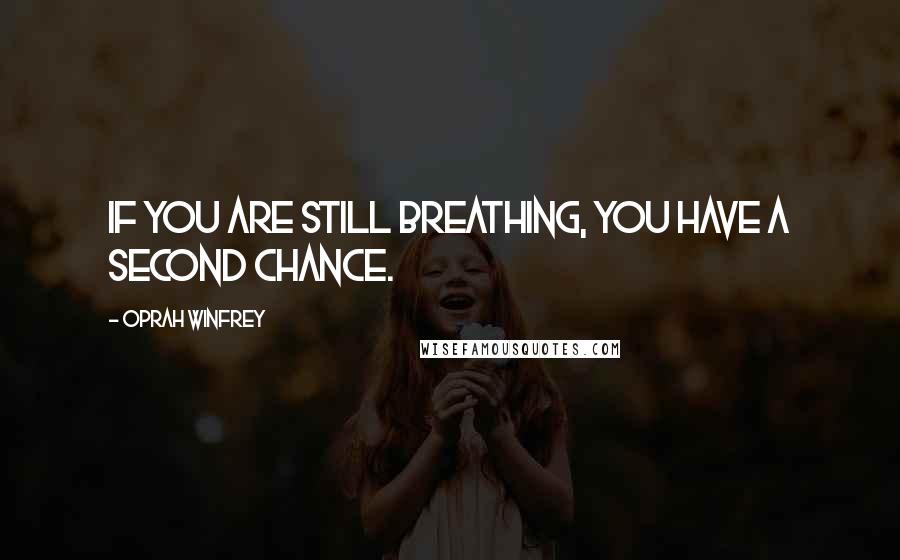 Oprah Winfrey Quotes: If you are still breathing, you have a second chance.