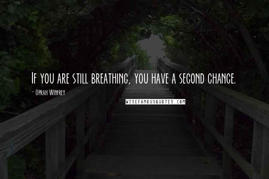 Oprah Winfrey Quotes: If you are still breathing, you have a second chance.