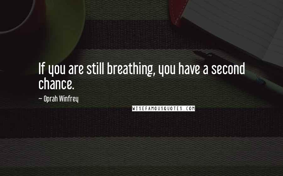 Oprah Winfrey Quotes: If you are still breathing, you have a second chance.