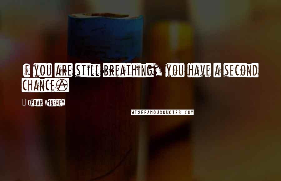 Oprah Winfrey Quotes: If you are still breathing, you have a second chance.