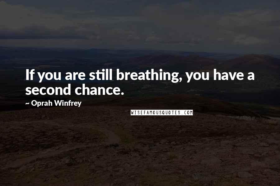 Oprah Winfrey Quotes: If you are still breathing, you have a second chance.