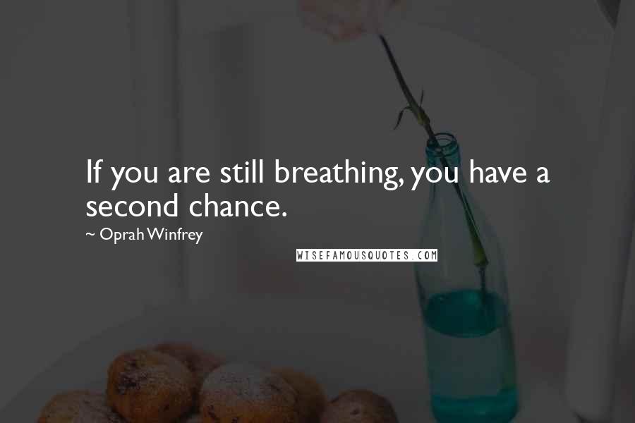 Oprah Winfrey Quotes: If you are still breathing, you have a second chance.