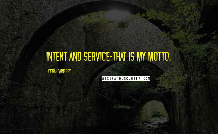 Oprah Winfrey Quotes: Intent and service-that is my motto.