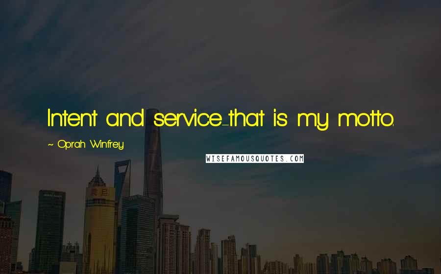 Oprah Winfrey Quotes: Intent and service-that is my motto.