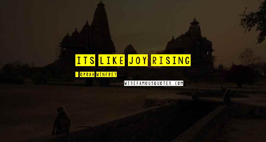 Oprah Winfrey Quotes: Its Like Joy Rising