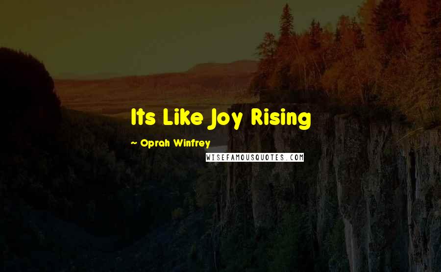 Oprah Winfrey Quotes: Its Like Joy Rising