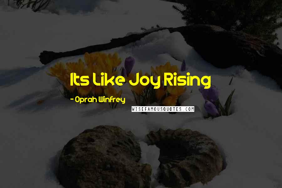Oprah Winfrey Quotes: Its Like Joy Rising