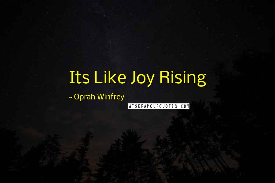 Oprah Winfrey Quotes: Its Like Joy Rising