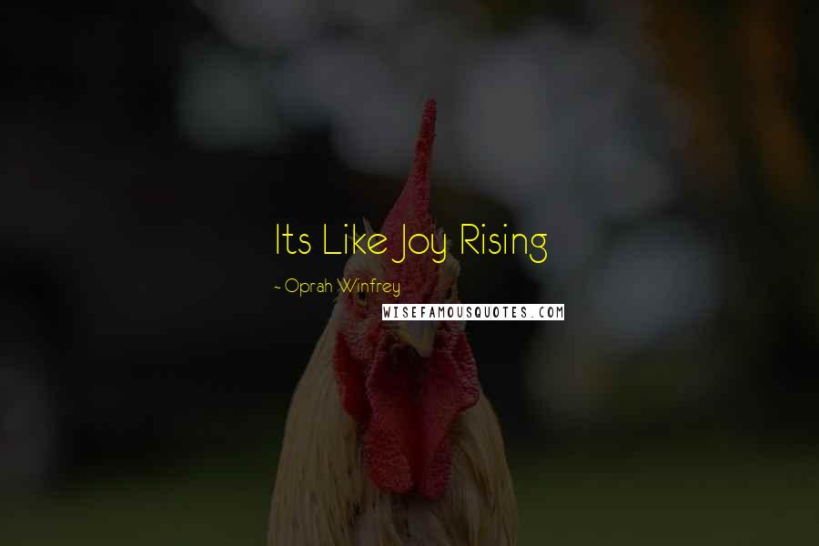 Oprah Winfrey Quotes: Its Like Joy Rising