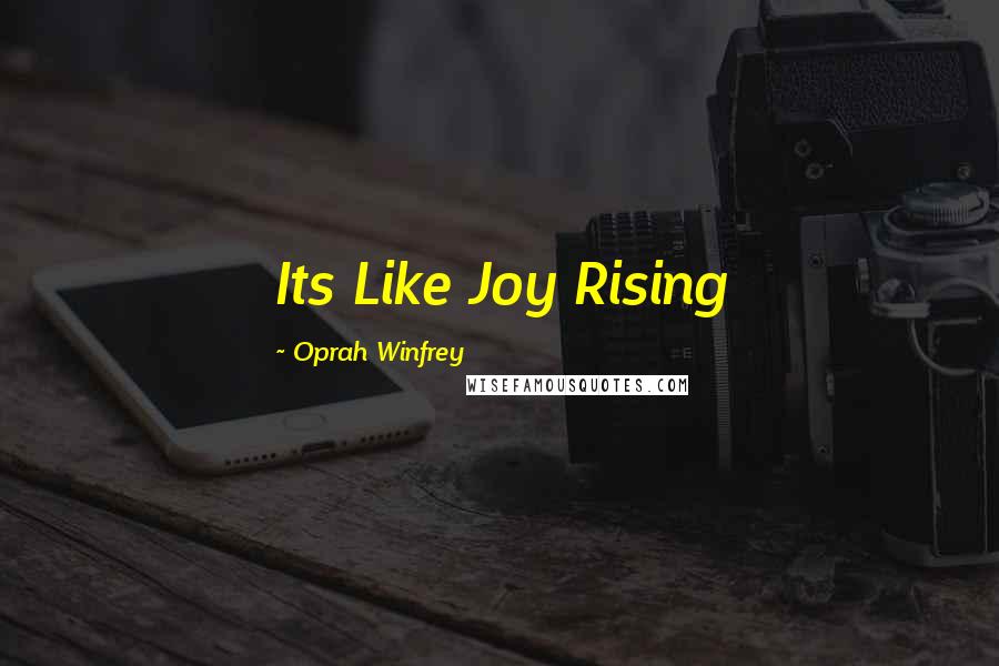 Oprah Winfrey Quotes: Its Like Joy Rising