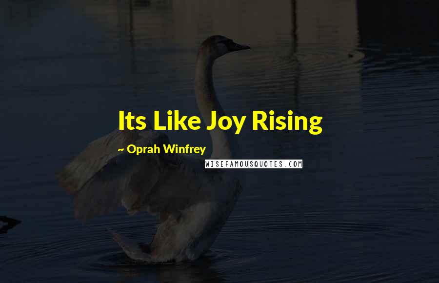 Oprah Winfrey Quotes: Its Like Joy Rising