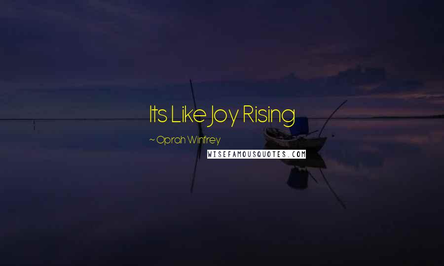 Oprah Winfrey Quotes: Its Like Joy Rising