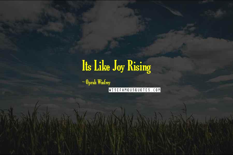 Oprah Winfrey Quotes: Its Like Joy Rising