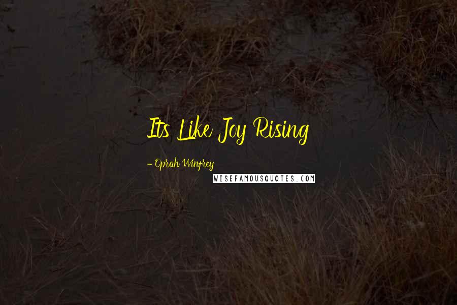 Oprah Winfrey Quotes: Its Like Joy Rising