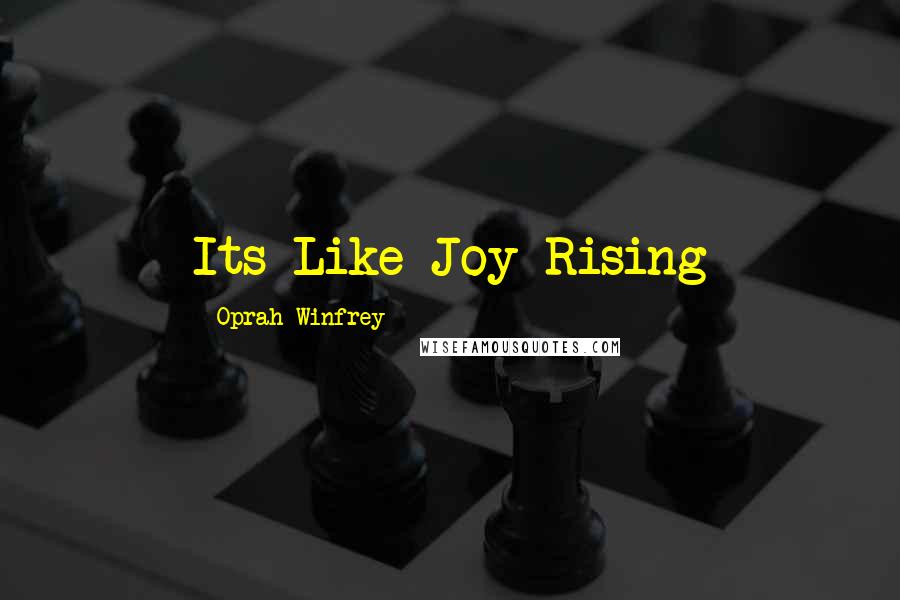 Oprah Winfrey Quotes: Its Like Joy Rising