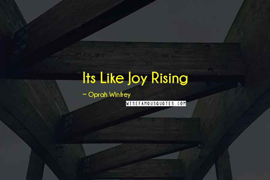 Oprah Winfrey Quotes: Its Like Joy Rising
