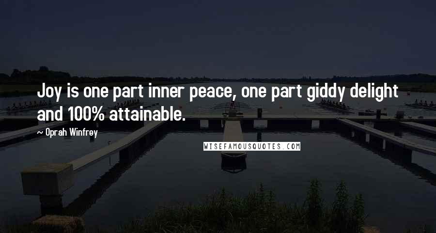 Oprah Winfrey Quotes: Joy is one part inner peace, one part giddy delight and 100% attainable.