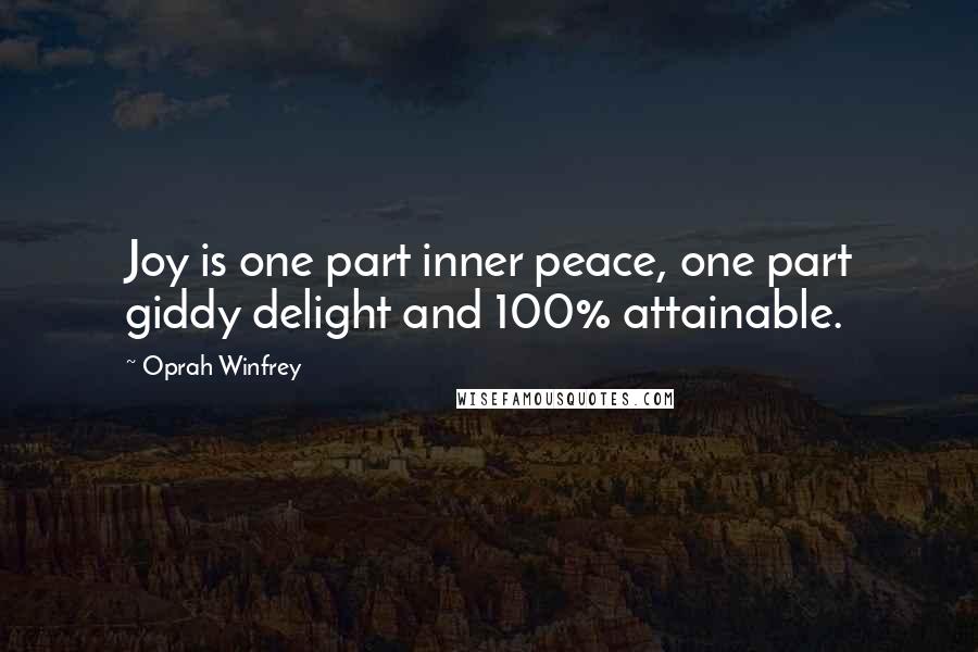 Oprah Winfrey Quotes: Joy is one part inner peace, one part giddy delight and 100% attainable.