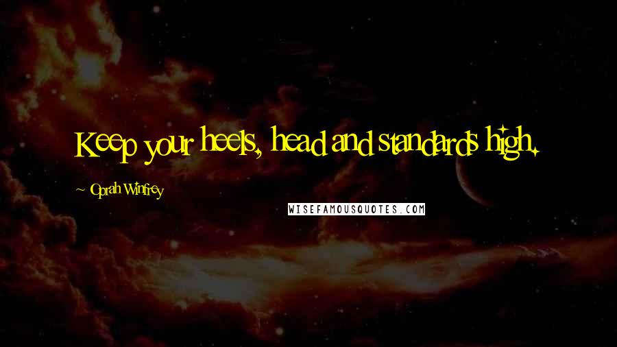 Oprah Winfrey Quotes: Keep your heels, head and standards high.