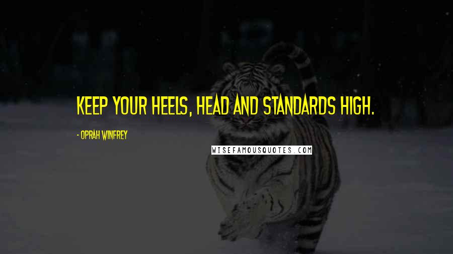 Oprah Winfrey Quotes: Keep your heels, head and standards high.