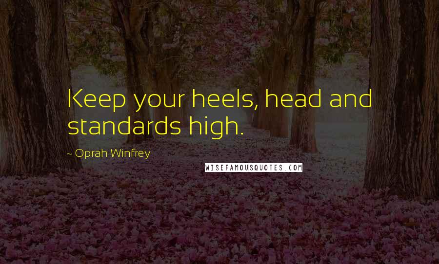 Oprah Winfrey Quotes: Keep your heels, head and standards high.