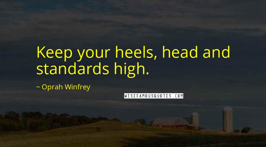 Oprah Winfrey Quotes: Keep your heels, head and standards high.