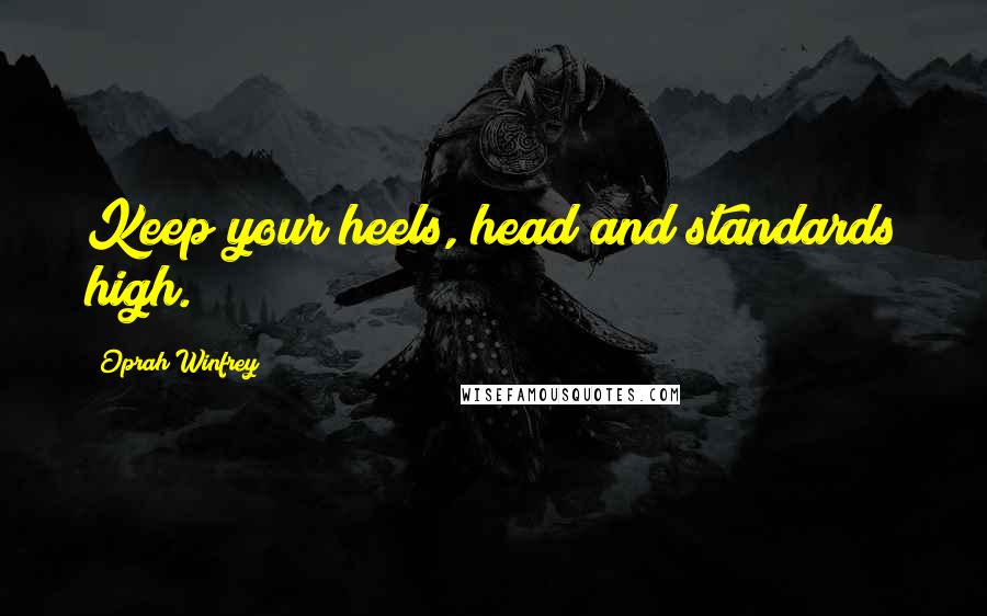 Oprah Winfrey Quotes: Keep your heels, head and standards high.