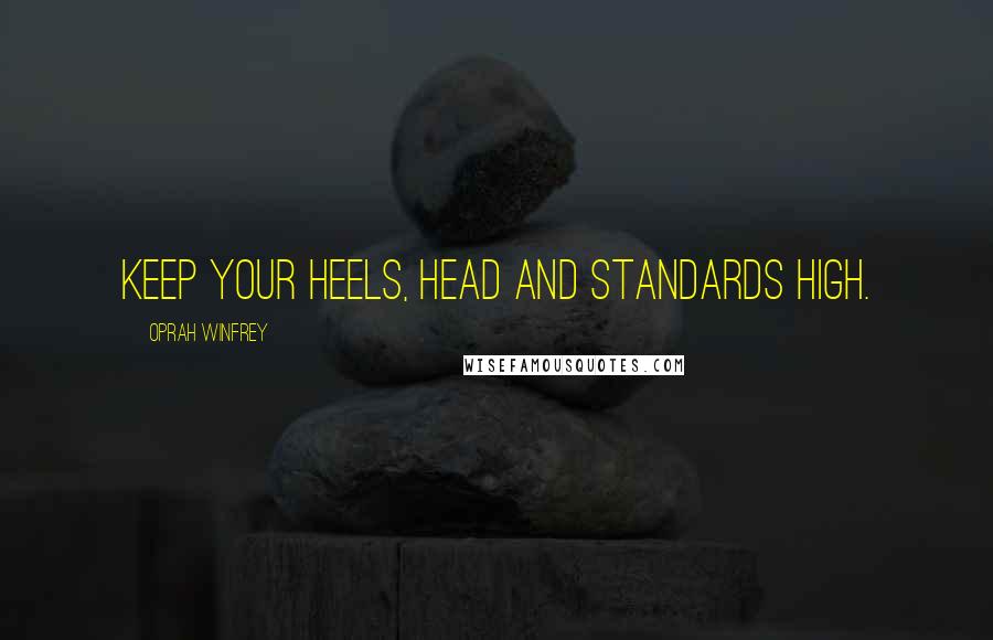 Oprah Winfrey Quotes: Keep your heels, head and standards high.