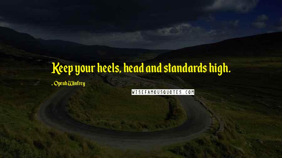 Oprah Winfrey Quotes: Keep your heels, head and standards high.