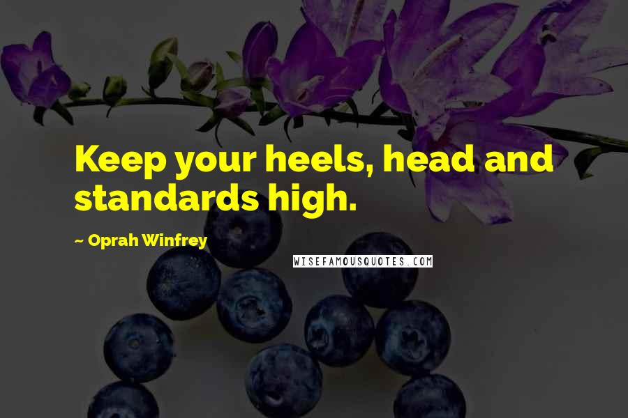 Oprah Winfrey Quotes: Keep your heels, head and standards high.