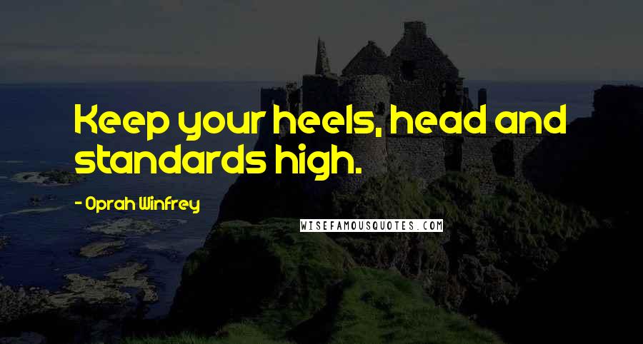 Oprah Winfrey Quotes: Keep your heels, head and standards high.