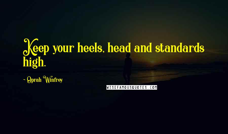 Oprah Winfrey Quotes: Keep your heels, head and standards high.