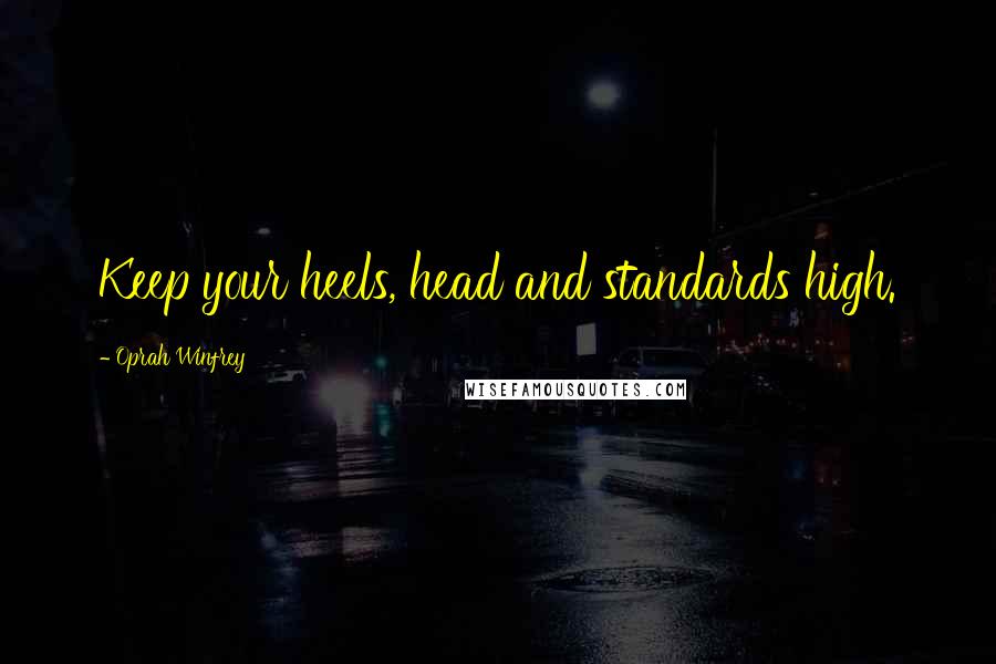 Oprah Winfrey Quotes: Keep your heels, head and standards high.
