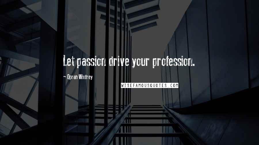 Oprah Winfrey Quotes: Let passion drive your profession.