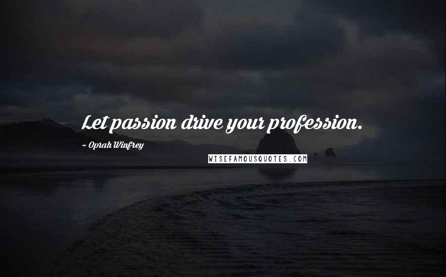 Oprah Winfrey Quotes: Let passion drive your profession.