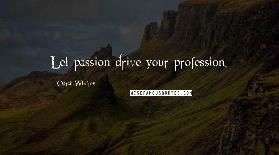 Oprah Winfrey Quotes: Let passion drive your profession.